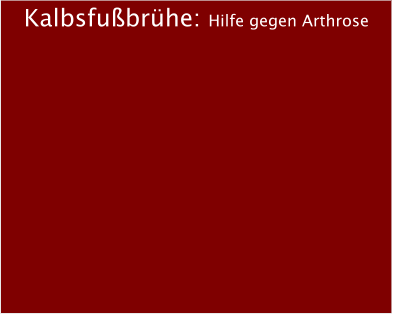 Kalbsfubrhe: Hilfe gegen Arthrose